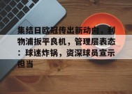 KAIYUNAPP-关于集结日欧冠传出新动向，利物浦扳平良机，管理层表态：球迷炸锅，资深球员宣示担当的信息