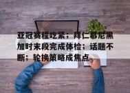 开云APP-关于亚冠赛程吃紧；拜仁慕尼黑加时末段完成体检；话题不断；轮换策略成焦点的信息